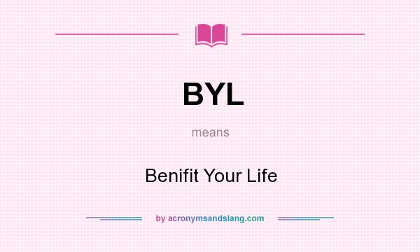 What does BYL mean? It stands for Benifit Your Life