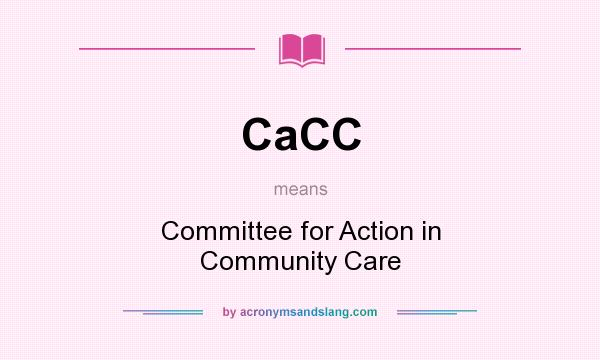 What does CaCC mean? It stands for Committee for Action in Community Care