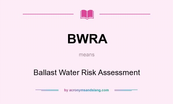 What does BWRA mean? It stands for Ballast Water Risk Assessment