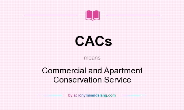 What does CACs mean? It stands for Commercial and Apartment Conservation Service