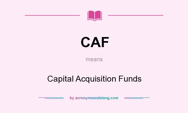 What does CAF mean? It stands for Capital Acquisition Funds