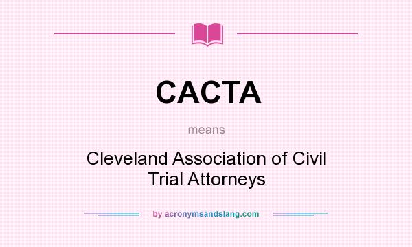 What does CACTA mean? It stands for Cleveland Association of Civil Trial Attorneys