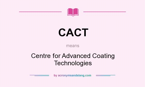 What does CACT mean? It stands for Centre for Advanced Coating Technologies