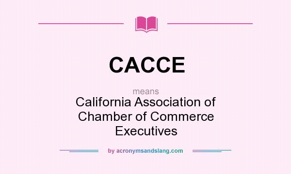What does CACCE mean? It stands for California Association of Chamber of Commerce Executives