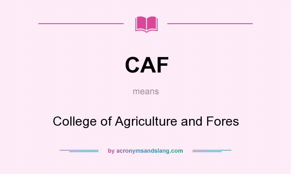 What does CAF mean? It stands for College of Agriculture and Fores