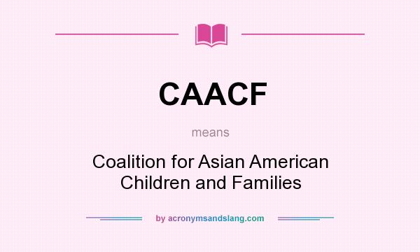 What does CAACF mean? It stands for Coalition for Asian American Children and Families