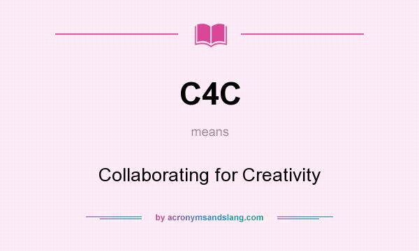 What does C4C mean? It stands for Collaborating for Creativity