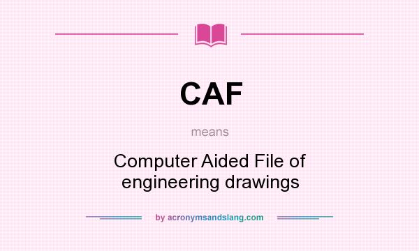 What does CAF mean? It stands for Computer Aided File of engineering drawings