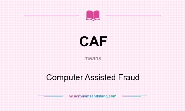 What does CAF mean? It stands for Computer Assisted Fraud