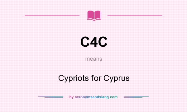 What does C4C mean? It stands for Cypriots for Cyprus