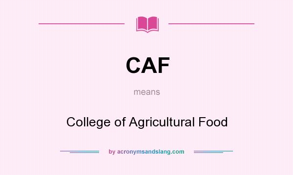 What does CAF mean? It stands for College of Agricultural Food