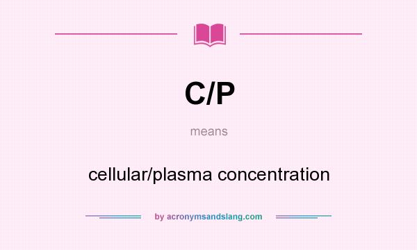 What does C/P mean? It stands for cellular/plasma concentration