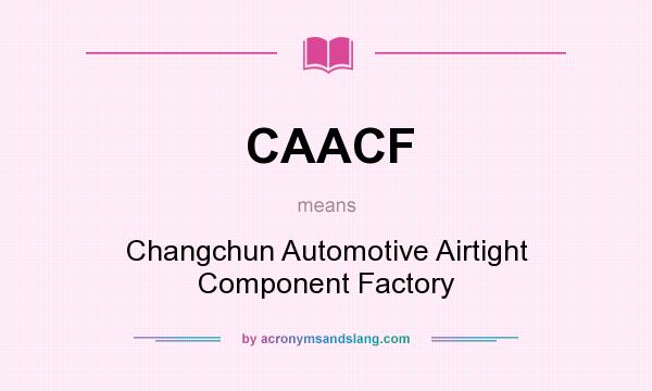 What does CAACF mean? It stands for Changchun Automotive Airtight Component Factory