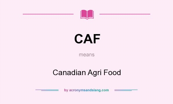What does CAF mean? It stands for Canadian Agri Food