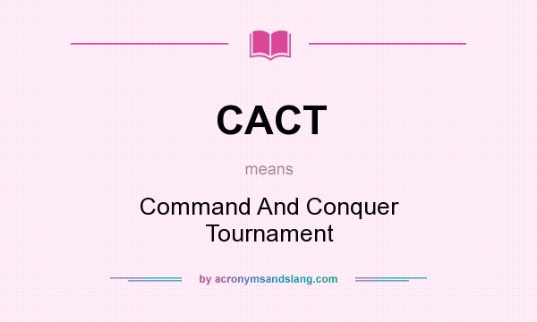 What does CACT mean? It stands for Command And Conquer Tournament