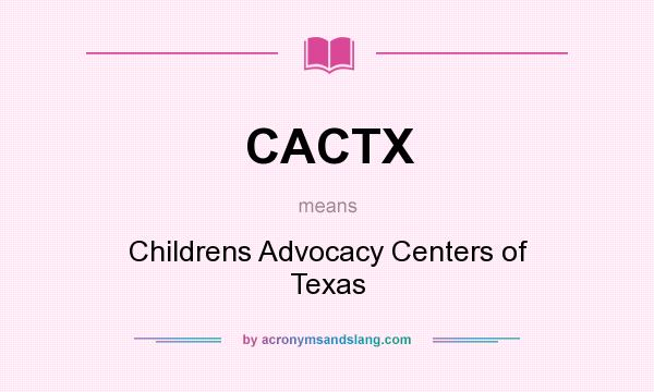 What does CACTX mean? It stands for Childrens Advocacy Centers of Texas