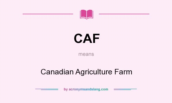 What does CAF mean? It stands for Canadian Agriculture Farm