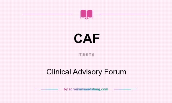 What does CAF mean? It stands for Clinical Advisory Forum