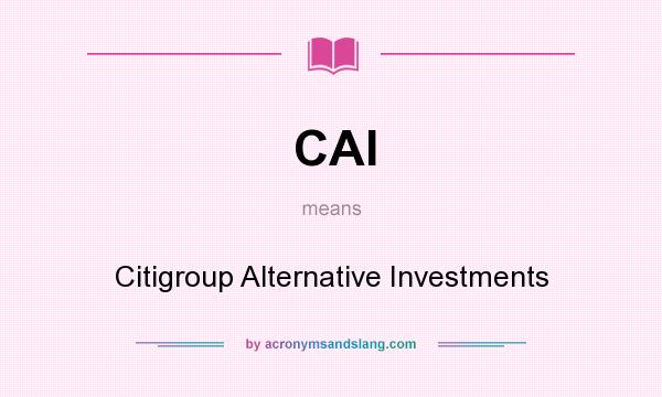 What does CAI mean? It stands for Citigroup Alternative Investments