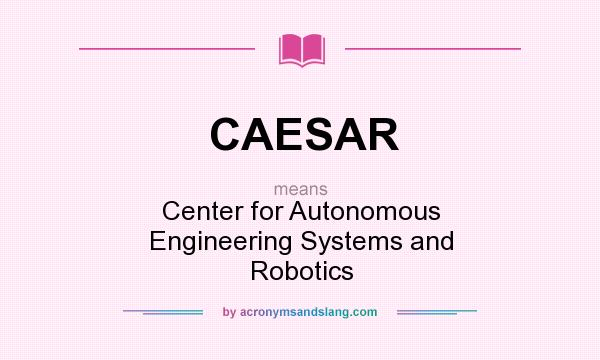What does CAESAR mean? It stands for Center for Autonomous Engineering Systems and Robotics
