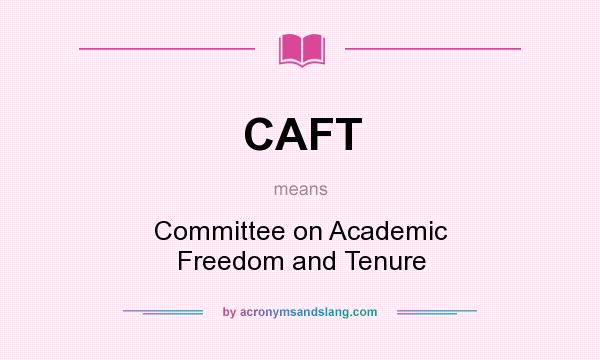 What does CAFT mean? It stands for Committee on Academic Freedom and Tenure