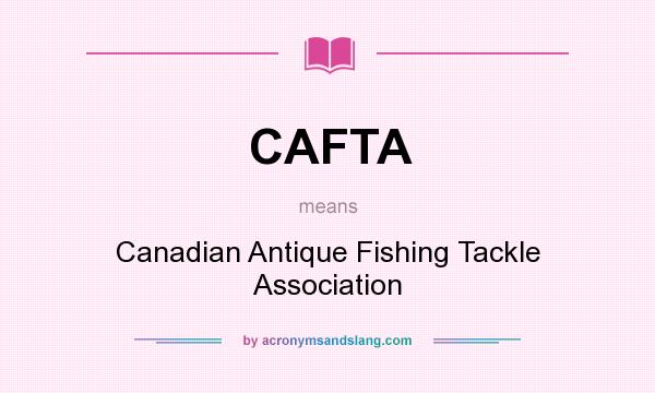 What does CAFTA mean? It stands for Canadian Antique Fishing Tackle Association