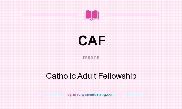 What does CAF mean? It stands for Catholic Adult Fellowship