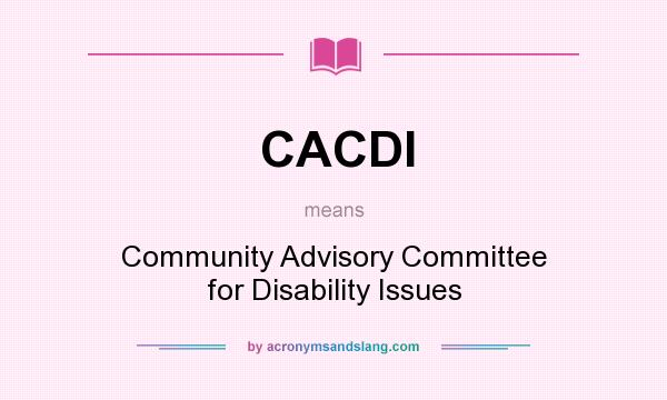 What does CACDI mean? It stands for Community Advisory Committee for Disability Issues