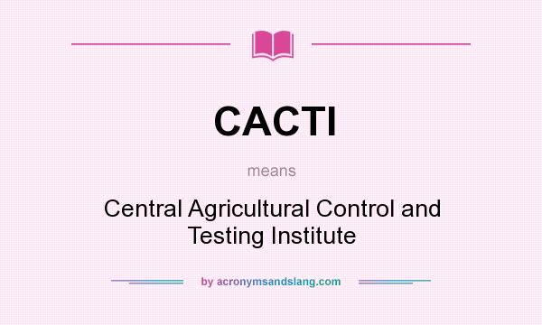 What does CACTI mean? It stands for Central Agricultural Control and Testing Institute