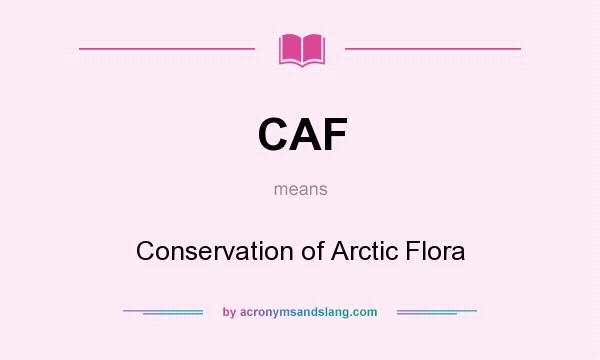 What does CAF mean? It stands for Conservation of Arctic Flora