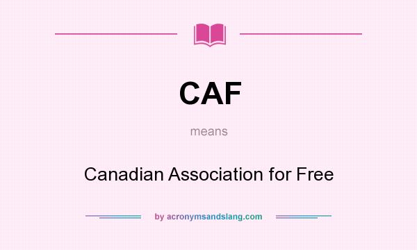 What does CAF mean? It stands for Canadian Association for Free
