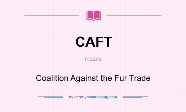 What does CAFT mean? It stands for Coalition Against the Fur Trade