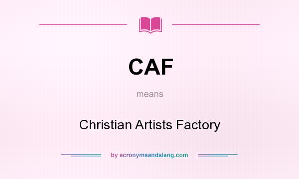 What does CAF mean? It stands for Christian Artists Factory