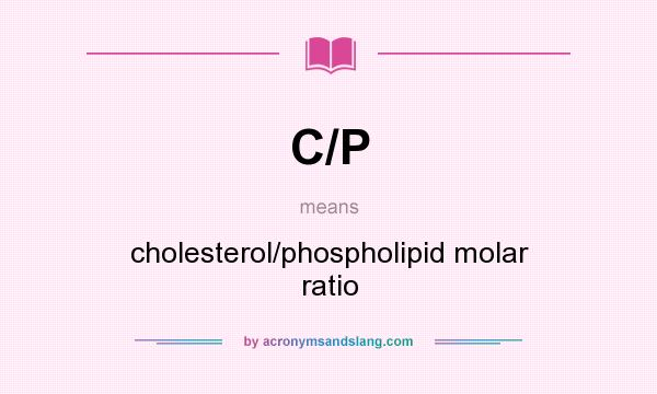What does C/P mean? It stands for cholesterol/phospholipid molar ratio