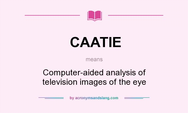 What does CAATIE mean? It stands for Computer-aided analysis of television images of the eye