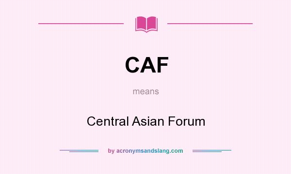 What does CAF mean? It stands for Central Asian Forum