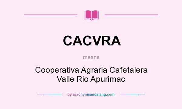 What does CACVRA mean? It stands for Cooperativa Agraria Cafetalera Valle Rio Apurimac