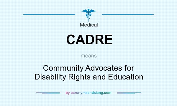 What does CADRE mean? It stands for Community Advocates for Disability Rights and Education