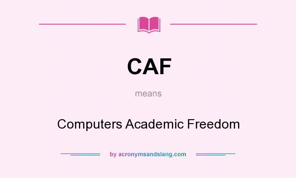 What does CAF mean? It stands for Computers Academic Freedom