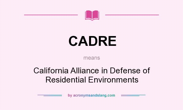 What does CADRE mean? It stands for California Alliance in Defense of Residential Environments