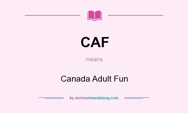 What does CAF mean? It stands for Canada Adult Fun