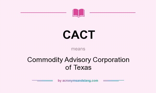 What does CACT mean? It stands for Commodity Advisory Corporation of Texas