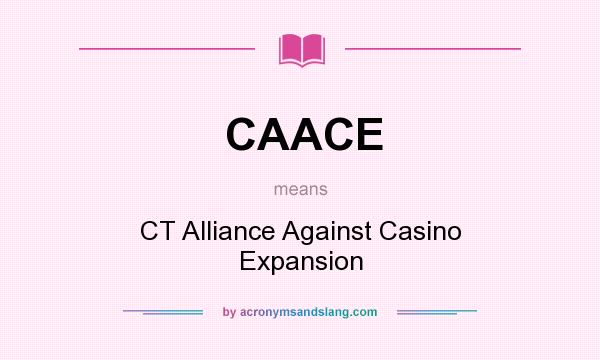 What does CAACE mean? It stands for CT Alliance Against Casino Expansion
