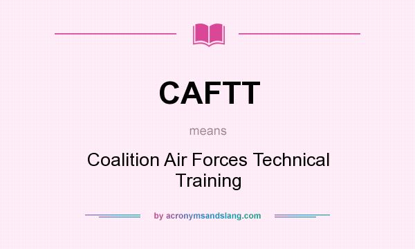 What does CAFTT mean? It stands for Coalition Air Forces Technical Training