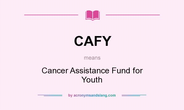 What does CAFY mean? It stands for Cancer Assistance Fund for Youth