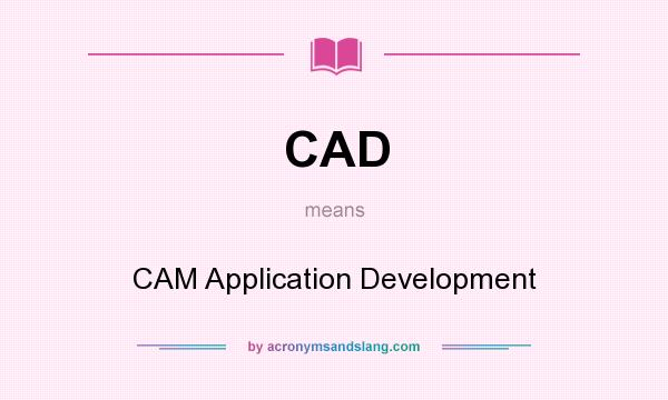 What does CAD mean? It stands for CAM Application Development