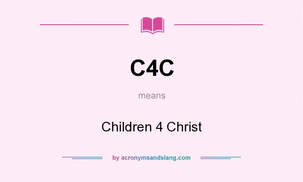What does C4C mean? It stands for Children 4 Christ