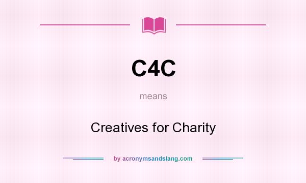 What does C4C mean? It stands for Creatives for Charity