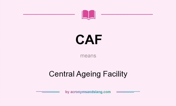 What does CAF mean? It stands for Central Ageing Facility