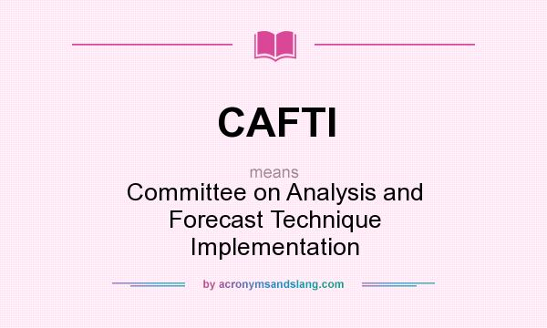 What does CAFTI mean? It stands for Committee on Analysis and Forecast Technique Implementation